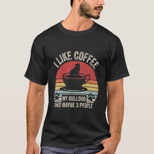 Vintage Retro I Like Coffee My Bulldog And Maybe 3 T_Shirt