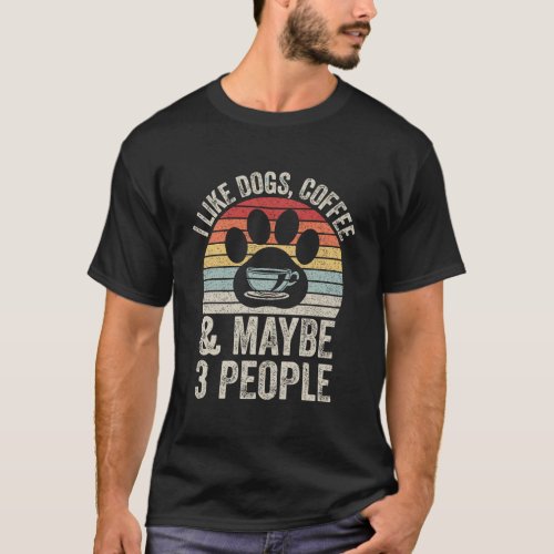 Vintage Retro I Like Dogs Coffee Maybe 3 People T_Shirt
