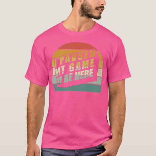 Vintage Retro I Paused My Game To Be Here Gamer Gi T_Shirt