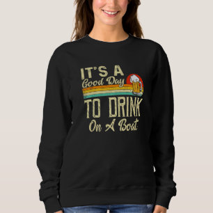 Vintage Retro Its A Good Days To Drink On A Boat C Sweatshirt