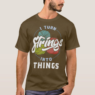 Vintage Retro Knitting I Turn Strings into Things T-Shirt