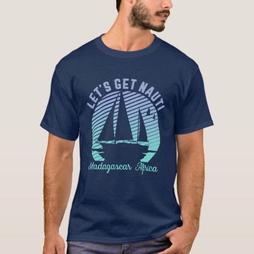 Vintage Retro Madagascar Sailing Lets Get Nauti T_Shirt