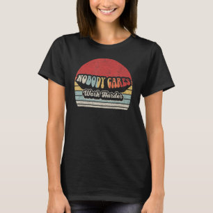 Vintage Retro Nobody Cares Work Harder Motivationa T-Shirt