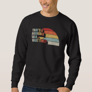 Vintage Retro That's A Horrible Idea What Time_4 Sweatshirt