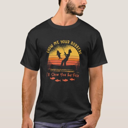 Vintage Show Me Your Bobbers Ill Show You My Pole T_Shirt
