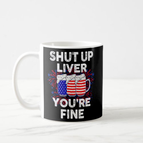 Vintage Shut Up Liver You re Fine Beer Fireworks 4 Coffee Mug