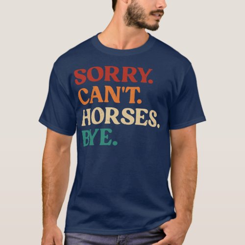 Vintage Sorry Cant Horses Bye Funny Horses Lover T_Shirt