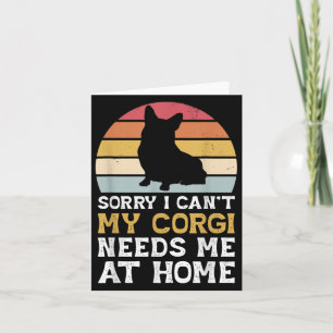 Vintage Sorry I Can't My Corgi Needs Me At Home Do Card