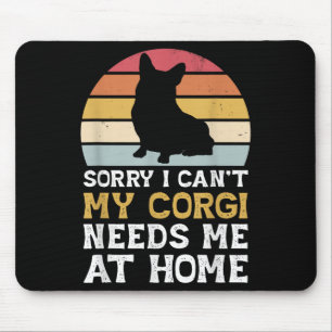 Vintage Sorry I Can't My Corgi Needs Me At Home Do Mouse Pad