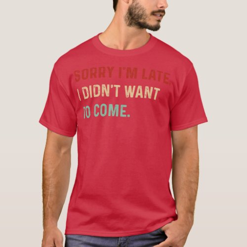 Vintage Sorry Im late I didnt want to come Funny s T_Shirt