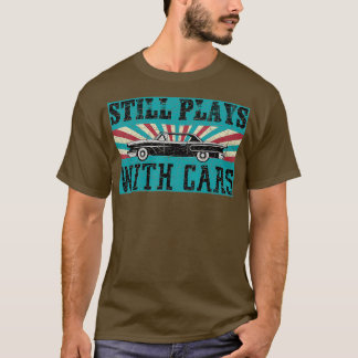 Vintage Still Playing With Cars Car Lover Gift T-Shirt