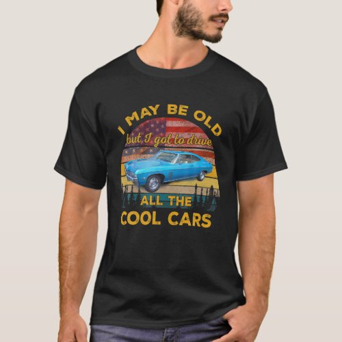 Vintage Style May Be Old But I Got To Drive All Th T_Shirt