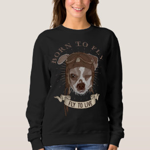 Vintage Styled Chihuahua Dog Pilot Born To Fly Fly Sweatshirt