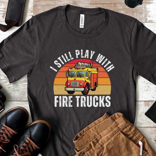 Vintage Sunset I Still Play With Fire Trucks T_Shirt