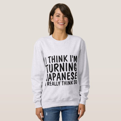 Vintage T_shirts I THINK IM TURNING JAPANESE Sweatshirt