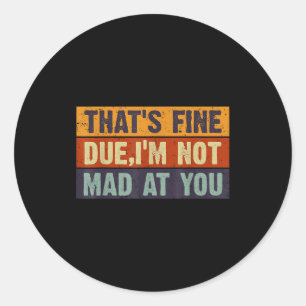 Vintage That's Fine Dude, I'm Not Mad At You Classic Round Sticker