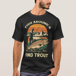 Vintage Trout Fishing  â€“ Fish Around & Find Trou T-Shirt