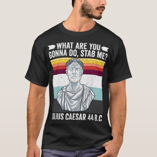 Vintage What Are You Gonna Do Stab Me Julius Caesa T_Shirt