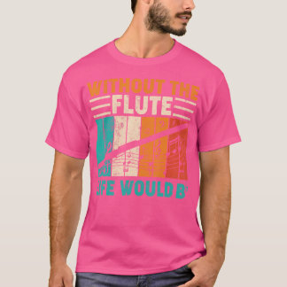 Vintage Without The Flute Life Would Be Flat Flute T-Shirt