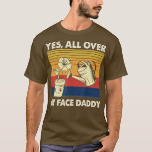 Vintage Yes All Over My Face Daddy Funny Plant Dad T-Shirt