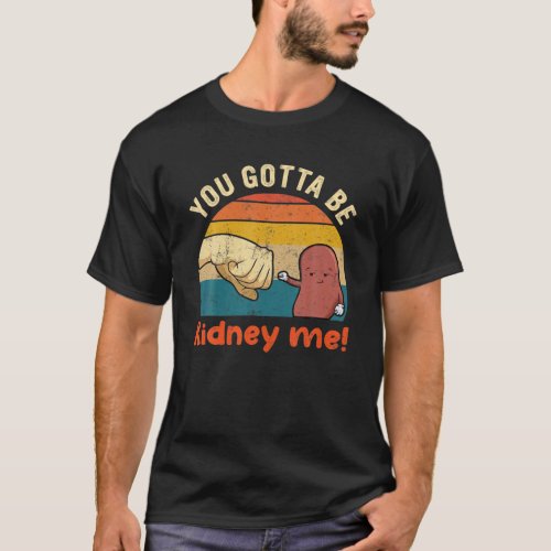 Vintage You Gotta Be Kidney Me Funny Kidney Donor T_Shirt