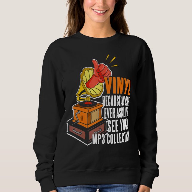 Vinyl Because No One Ask To See Your Mp3 Collectio Sweatshirt (Front)