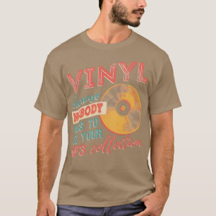 Vinyl Because Nobody Asks To See Your MP3 Collecti T-Shirt