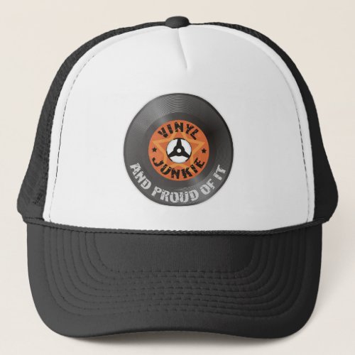 Vinyl Junkie _ And Proud of It Trucker Hat