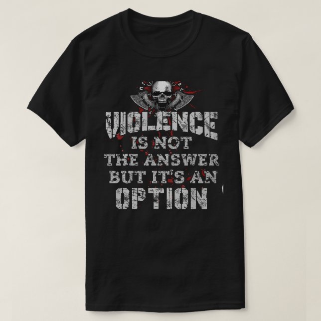 Violence Is Not The Answer But Its An Option T-Shirt (Design Front)