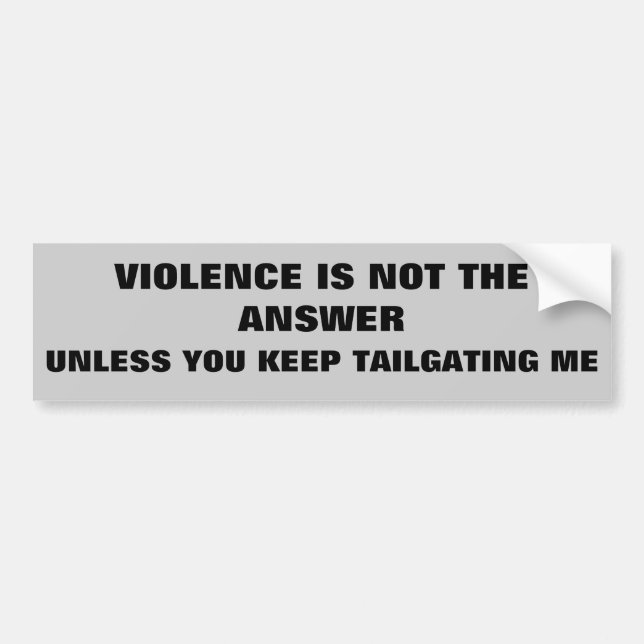 Violence is Not the Answer Except For Tailgaters Bumper Sticker (Front)