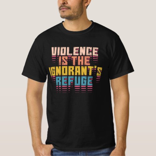Violence is the ignorants refuge  T_Shirt