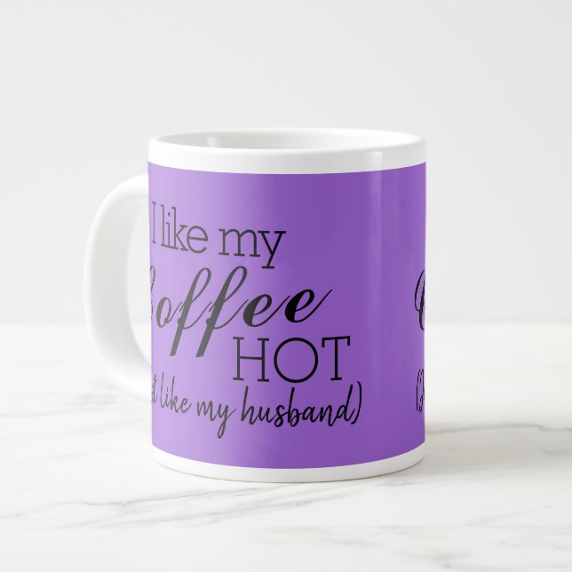 Violet-I Like My Coffee Hot, Like My Husband Funny Giant Coffee Mug (Front Left)