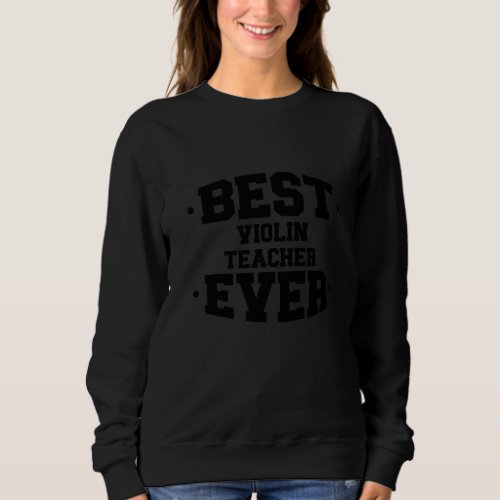 Violin Best Ever Teacher Appreciation Black   Sweatshirt