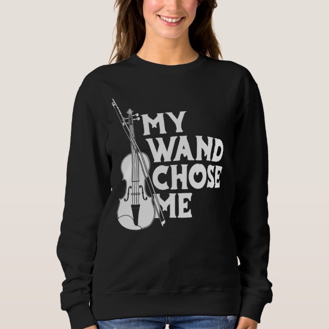 Violin Fiddle Fiddler Violinist My Wand Chose Me Sweatshirt (Front)