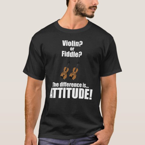Violin or Fiddle The Difference is Attitude T_Shirt