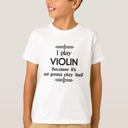 Violin _ Play Itself Funny Deco Music T_Shirt