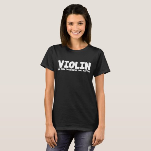 Violin The Only Instrument that Matters Band Geek T_Shirt