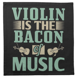 Violin - Violin Is The Bacon Of Music Cloth Napkin