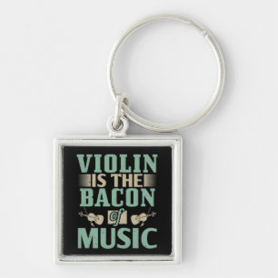 Violin - Violin Is The Bacon Of Music Keychain