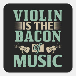 Violin - Violin Is The Bacon Of Music Square Sticker