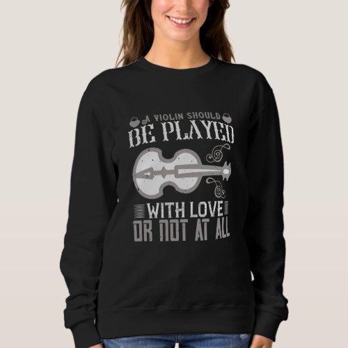 Violin _ Violin Must Be Played With Love Sweatshirt
