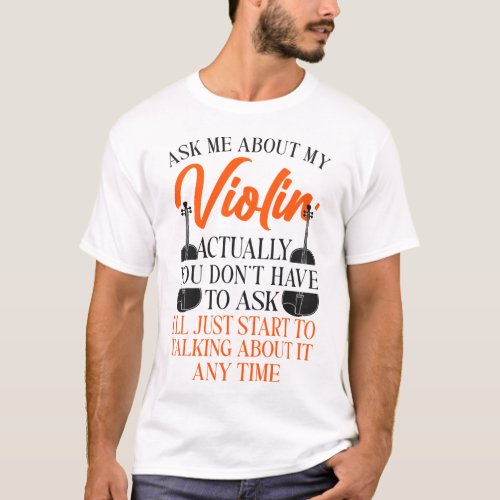 Violin Violinist Ask Me About My Violin Actually T_Shirt