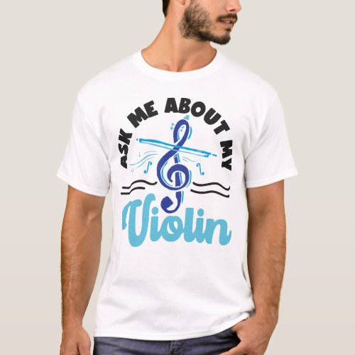 Violin Violinist Ask Me About My Violin T_Shirt