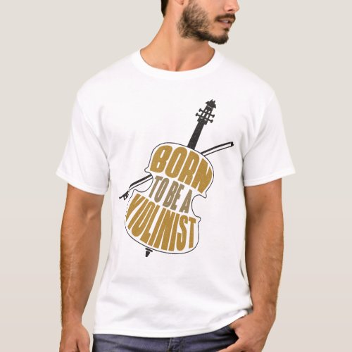 Violin Violinist Born To Be A Violinist T_Shirt