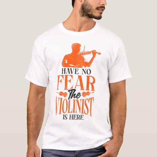 Violin Violinist Have No Fear The Violinist Is T_Shirt