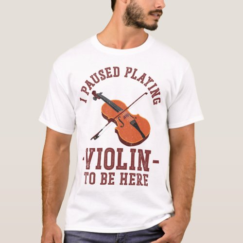 Violin Violinist I Paused Playing Violin To Be T_Shirt