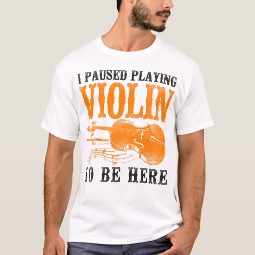 Violin Violinist I Paused Playing Violin To Be T_Shirt