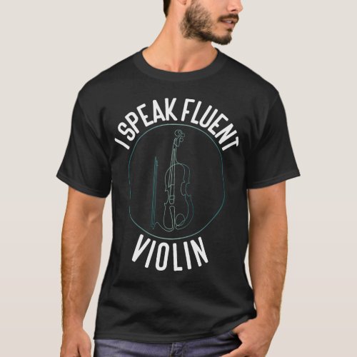 Violin Violinist I Speak Fluent Violin T_Shirt