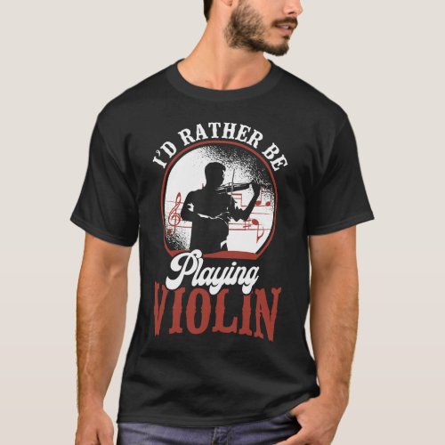 Violin Violinist Id Rather Be Playing Violin T_Shirt