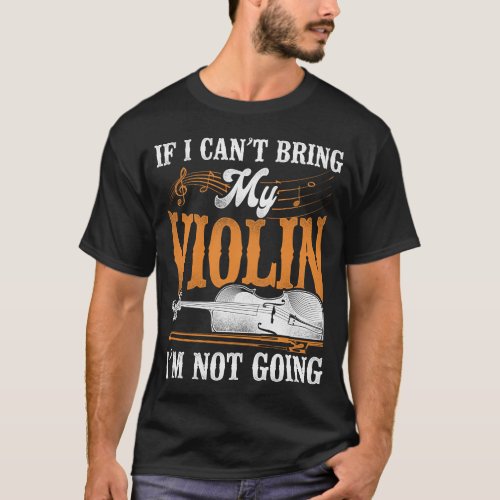 Violin Violinist If I Cant Bring My Violin Im T_Shirt